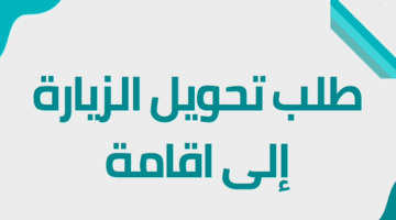 الآن.. يمكنكم تحويل الزيارة إلى اقامة في السعودية بكل سهولة وبدون خطوات كثيرة